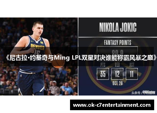 《尼古拉·约基奇与Ming LPL双星对决谁能称霸风暴之巅》